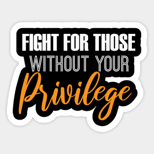 Fight For Those Without Your Privilege Sticker